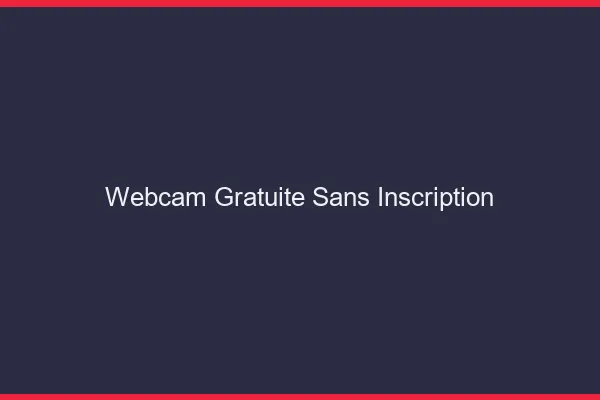 Webcam gratuite sans inscription