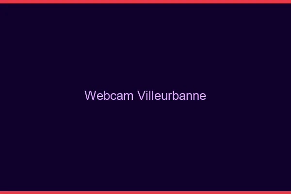 Webcam chat Villeurbanne